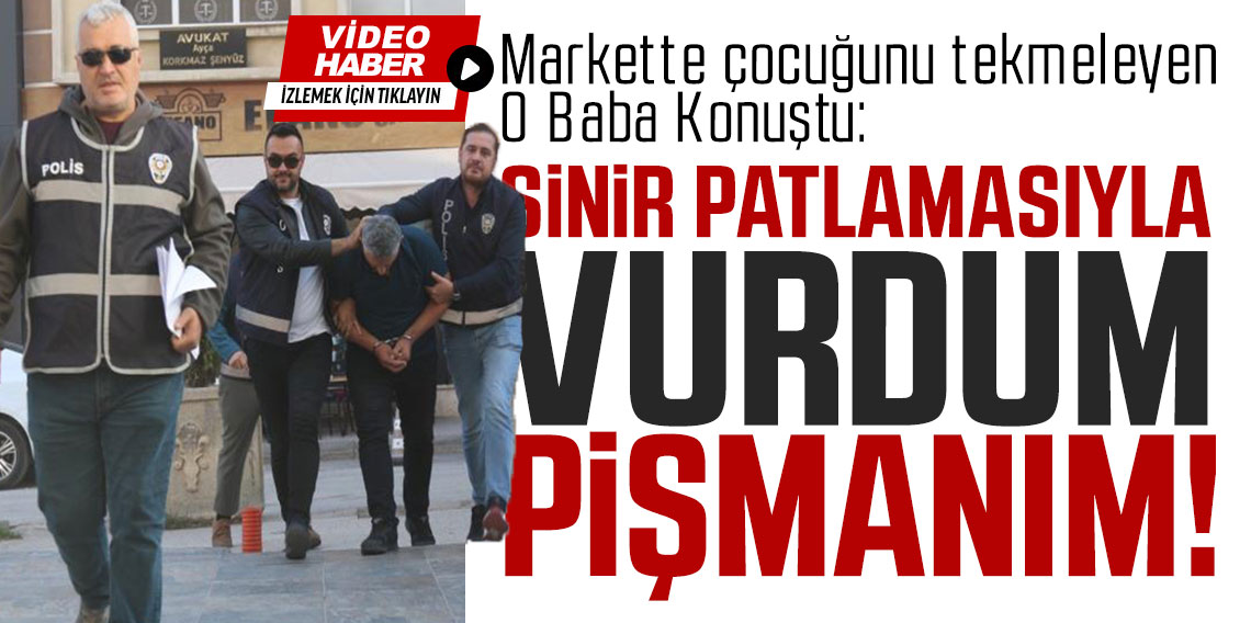 Markette Çocuğunu Tekmeleyen Baba: “Ani Sinir Patlamasıyla Vurdum, Pişmanım”