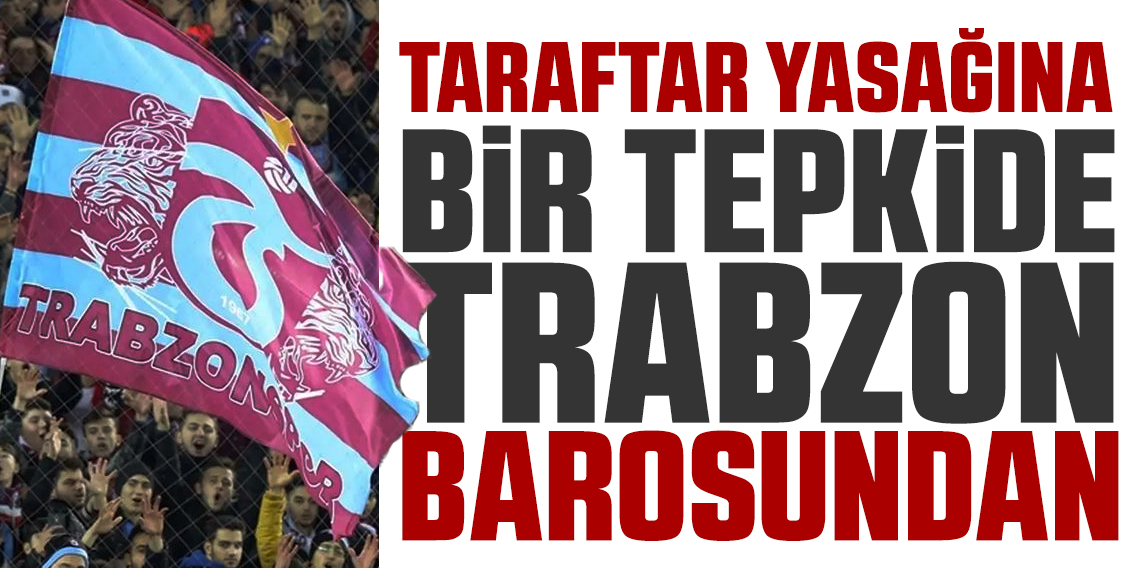Trabzonspor Taraftarlarına Deplasman Yasağına Baro’dan Tepki