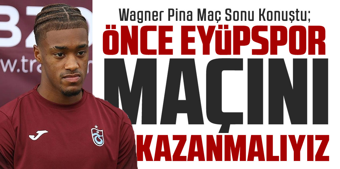 Wagner Pina; Önce Eyüpspor Maçını Kazanmalıyız