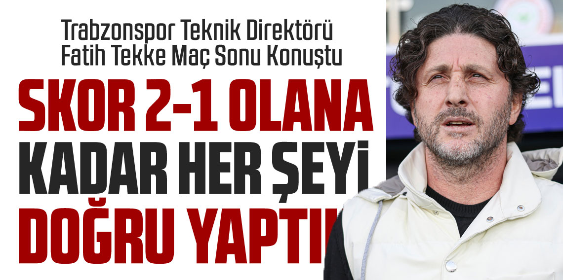 Fatih Tekke; Skor 2-1 Olana Kadar Herşeyi Doğru Yaptık