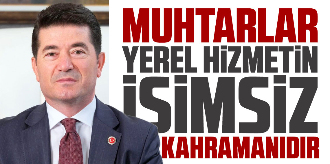 Ahmet Kaya; Muhtarlar Yerel Hizmetin İsimsiz Kahramanlarıdır