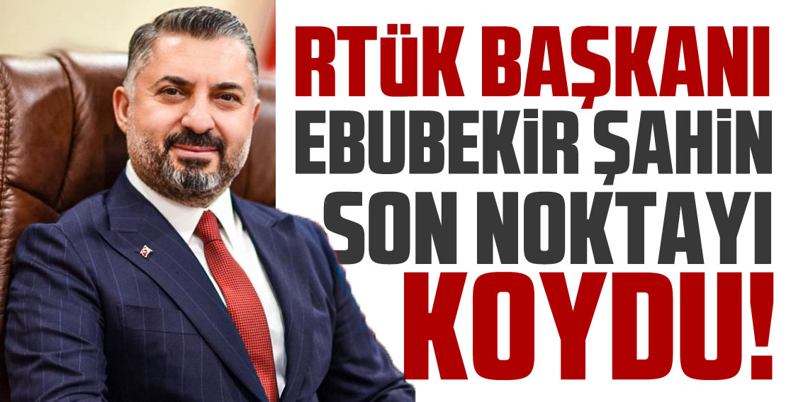 RTÜK Başkanı Ebubekir Şahin son noktayı koydu! 