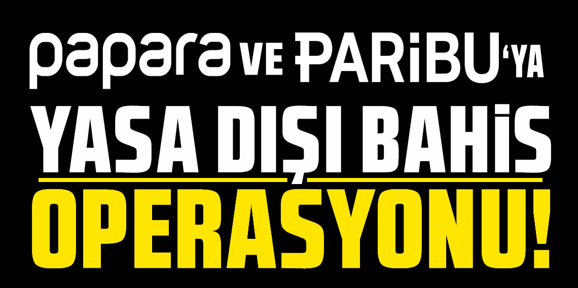 Paribu ve Papara'ya 'yasa dışı bahis' operasyonu