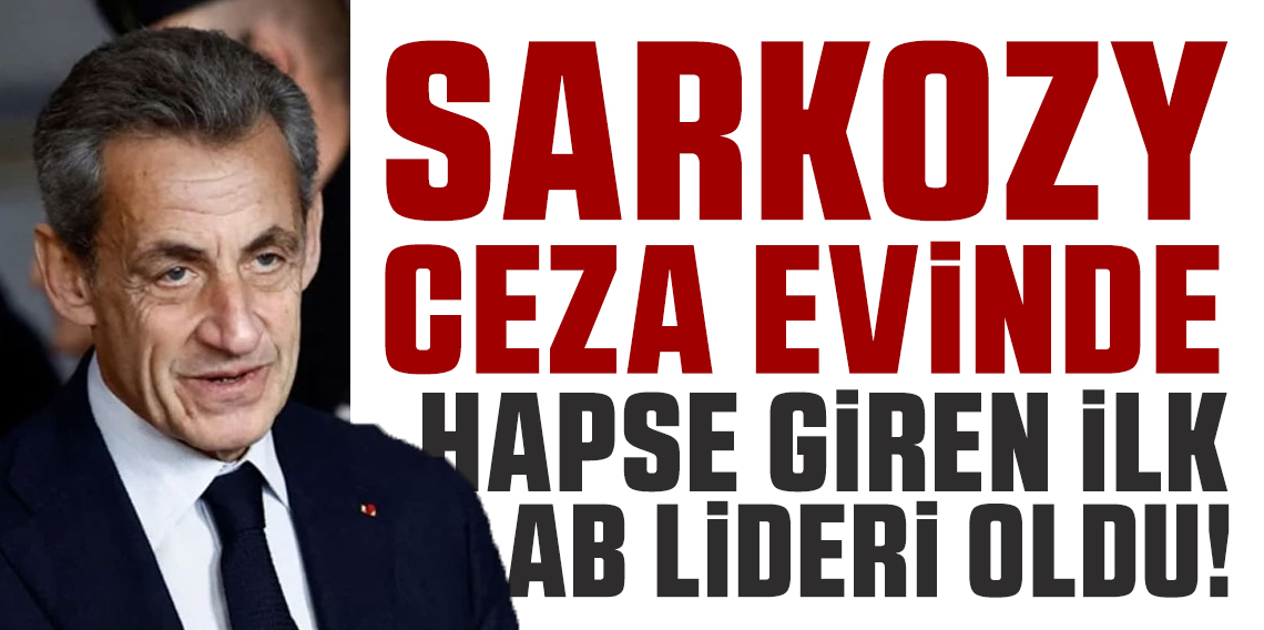 Sarkozy cezaevinde: Hapse giren ilk AB lideri oldu