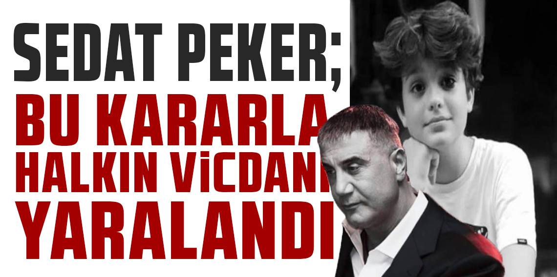 Sedat Peker; Bu Kararla Halkın Vicdanı Yaralandı