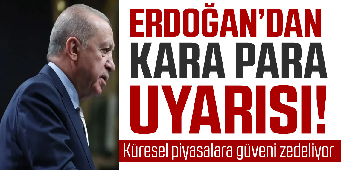 Erdoğan'dan kara para ve yasa dışı fon uyarısı: Küresel piyasalara güveni zedeliyor