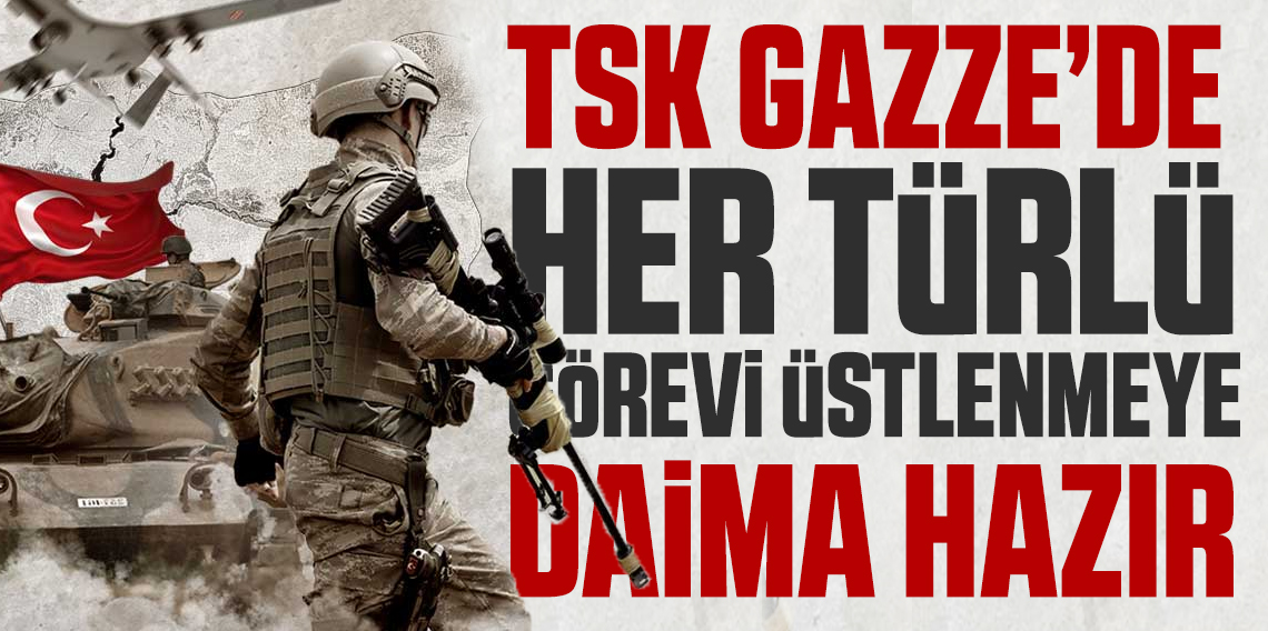 Gazze Görev Gücü nasıl çalışacak? MSB kaynakları: TSK göreve hazır