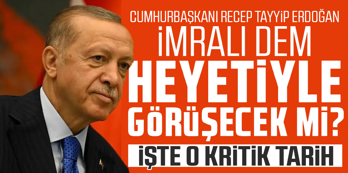 Cumhurbaşkanı Erdoğan İmralı heyeti ile görüşecek