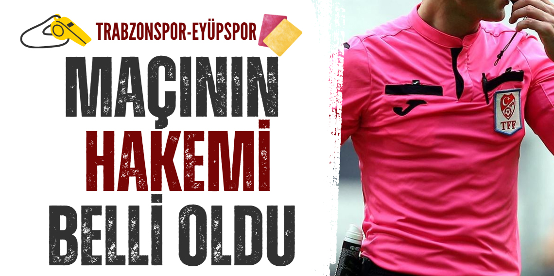 Trabzonspor - Eyüpspor maçının hakemi belli oldu