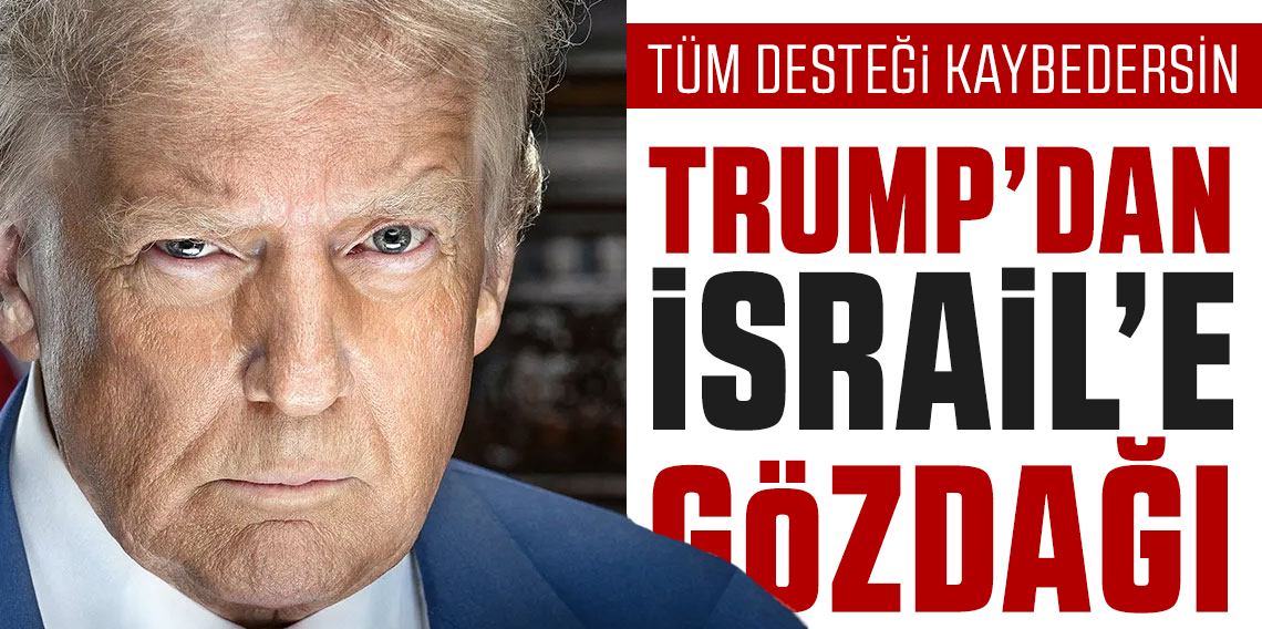 Trump'tan İsrail'e gözdağı! ''Tüm desteği kaybeder