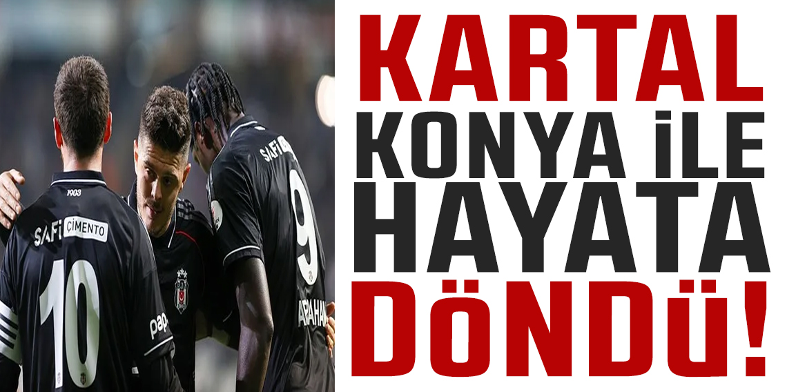 Kartal hayata döndü! Beşiktaş, Konyaspor'u iki golle geçti
