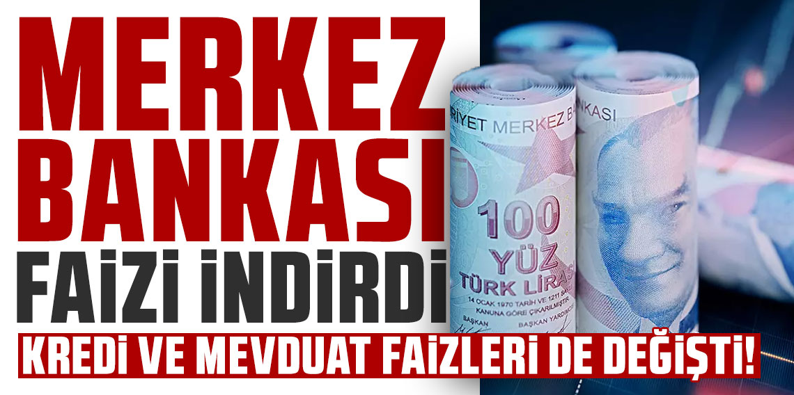 Merkez Bankası faizi indirdi! Kredi ve mevduat faizleri de değişti