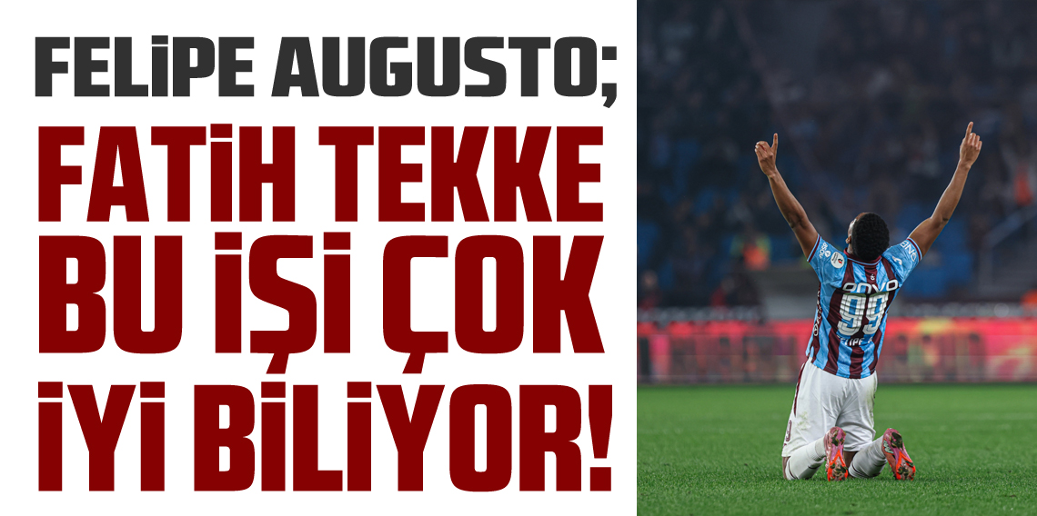 Felipe Augusto; Fatih Tekke Bu İşi Çok İyi Biliyor