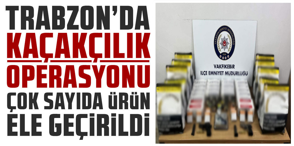 Trabzon'da Kaçakçılık Operasyonu! Binlerce Makaron ve Tütün Ele Geçirildi