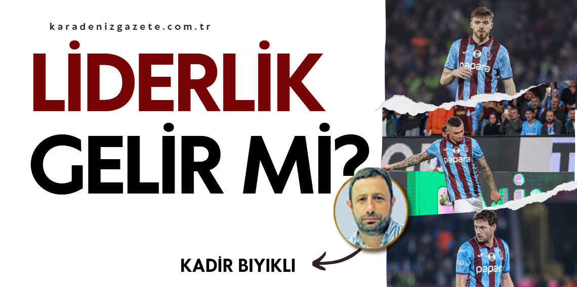 Kadir Bıyıklı; Liderlik Gelir mi?