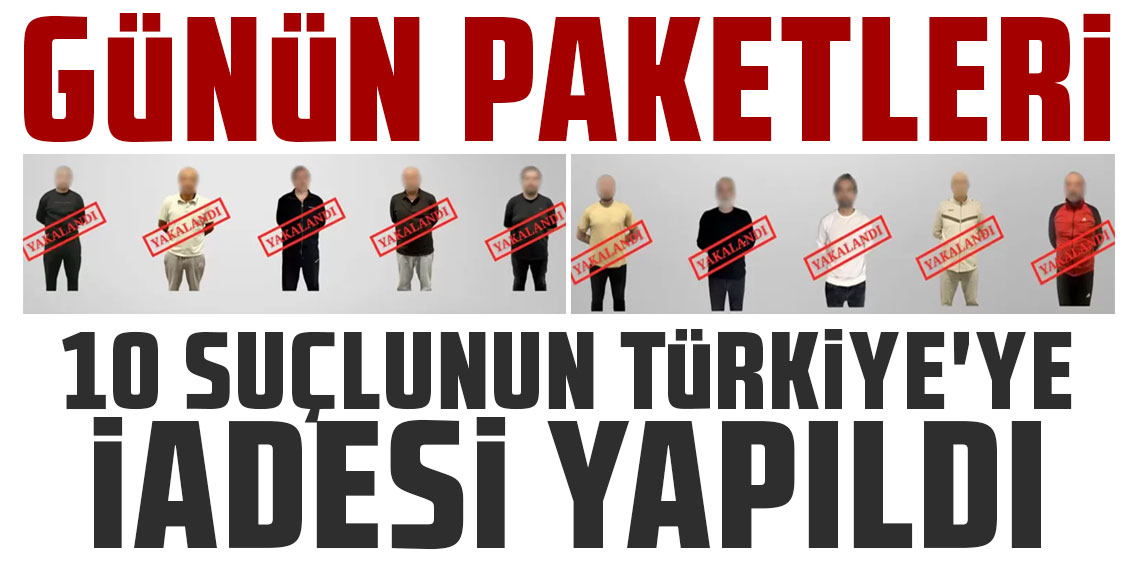 Kırmızı bültenle ve ulusal seviyede aranan 10 suçlunun Türkiye'ye iadesi yapıldı