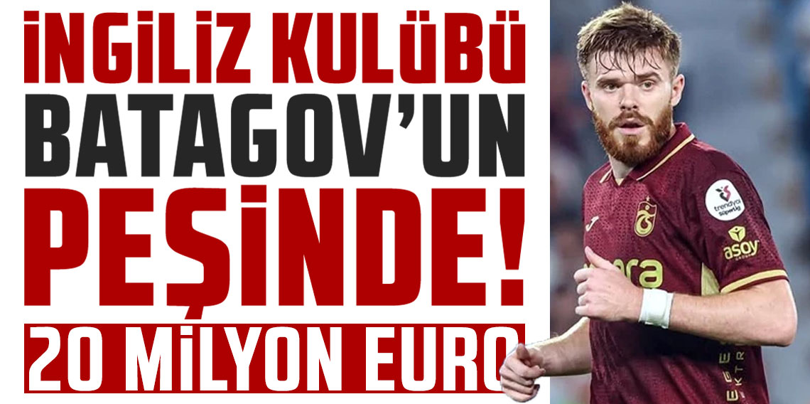 İngiliz kulübü Batagov'un peşinde! Trabzonspor'a 20 milyon euro