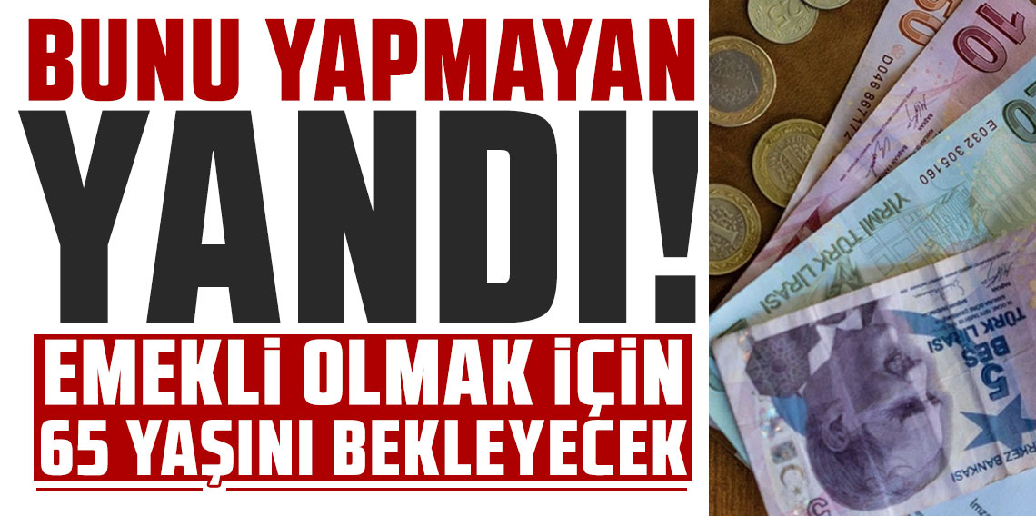 Bunu yapmayan yandı! Emekli olmak için 65 yaşını bekleyecek