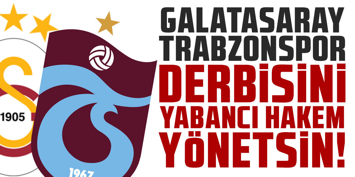 GALATASARAY-TRABZONSPOR DERBİSİNİ YABANCI HAKEM YÖNETSİN!