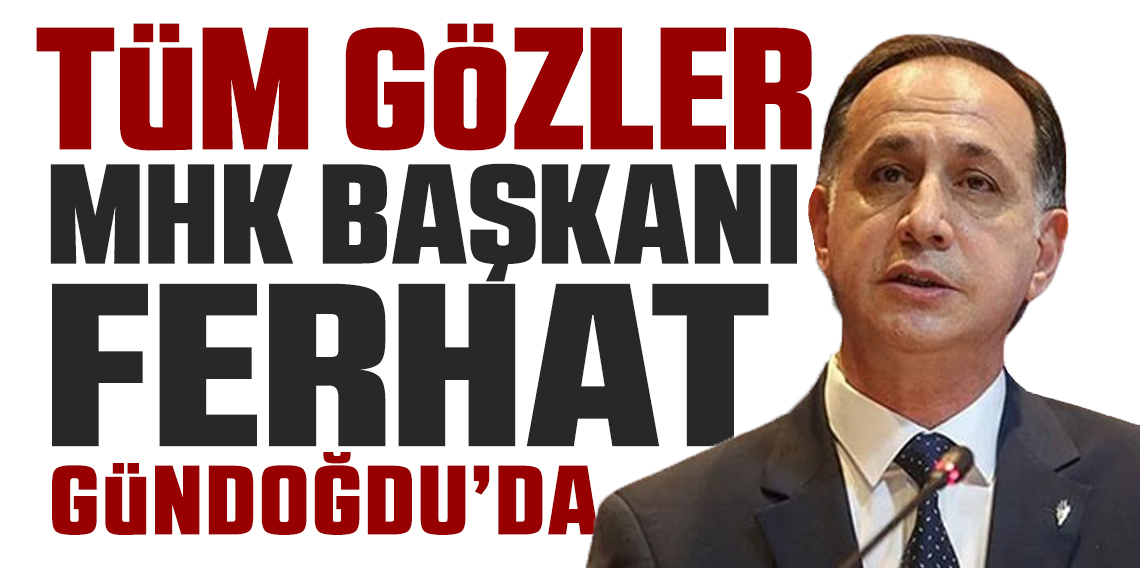 Tüm gözler MHK başkanı Ferhat Gündoğdu'da