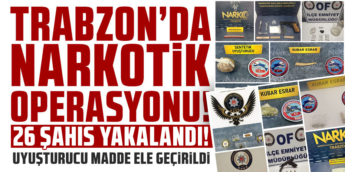 Trabzon’da Narkotik Operasyonu: 26 Şahıs Yakalandı, Çok Sayıda Uyuşturucu Madde Ele Geçirildi