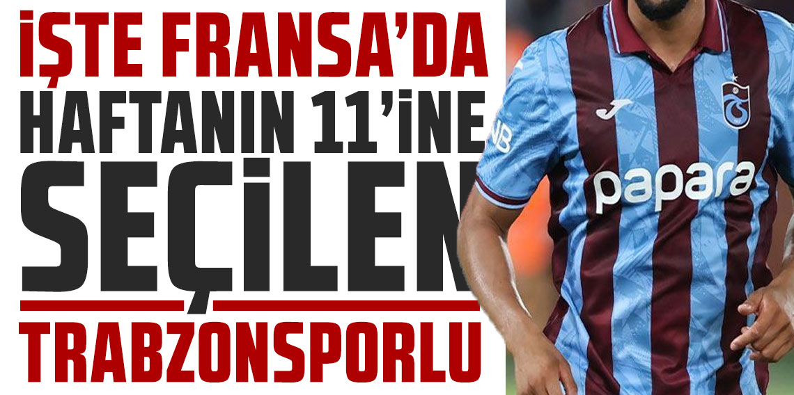 İŞTE FRANSA’DA HAFTANIN 11’İNE SEÇİLEN TRABZONSPORLU