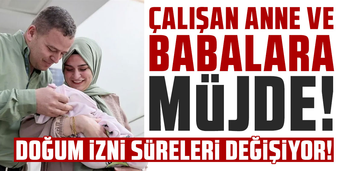 Çalışan anne ve babalara müjde: Doğum izni süreleri değişiyor!