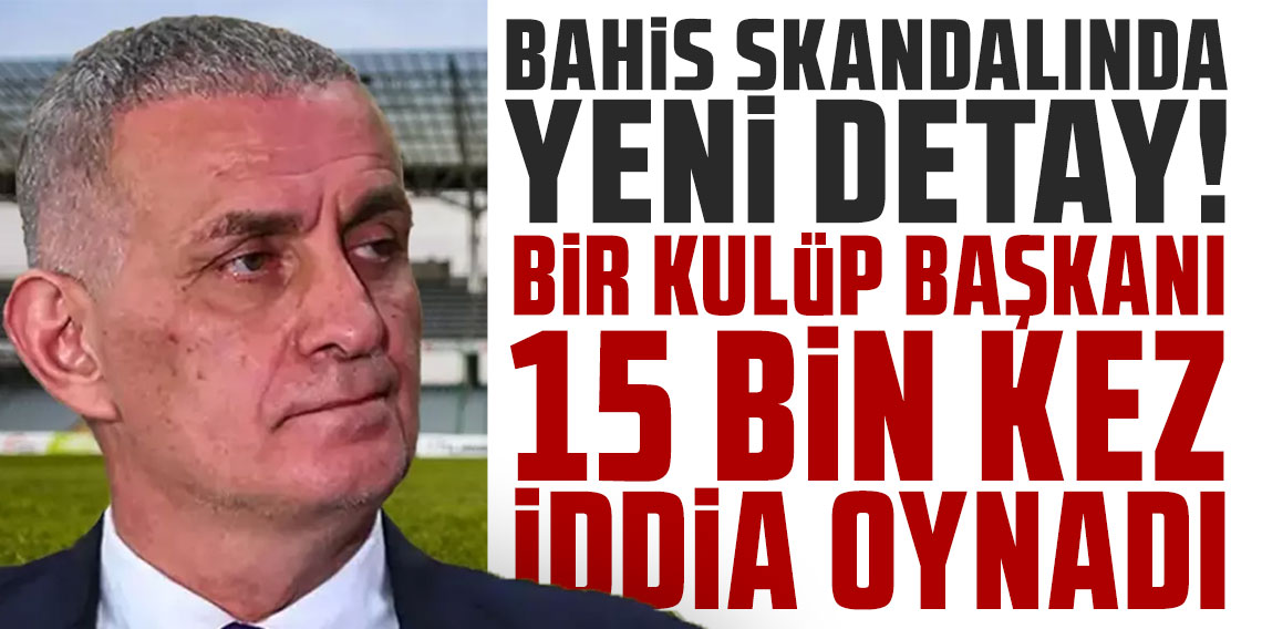 Bahis skandalında yeni detay: Bir kulüp başkanı 15 bin kez iddia oynadı