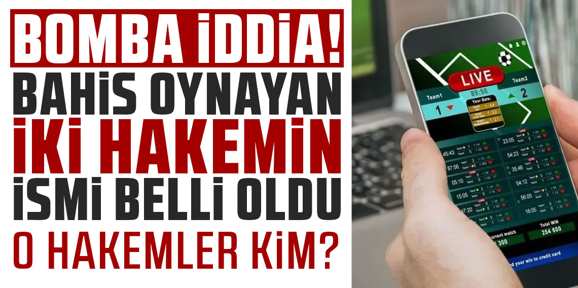 Bomba iddia: Bahis oynayan iki hakemin ismi belli oldu
