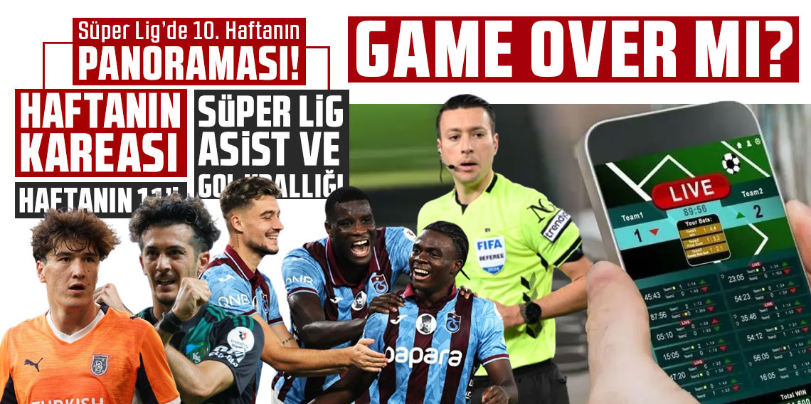 Süper Lig’de 10. haftanın panoraması! Game Over mı?