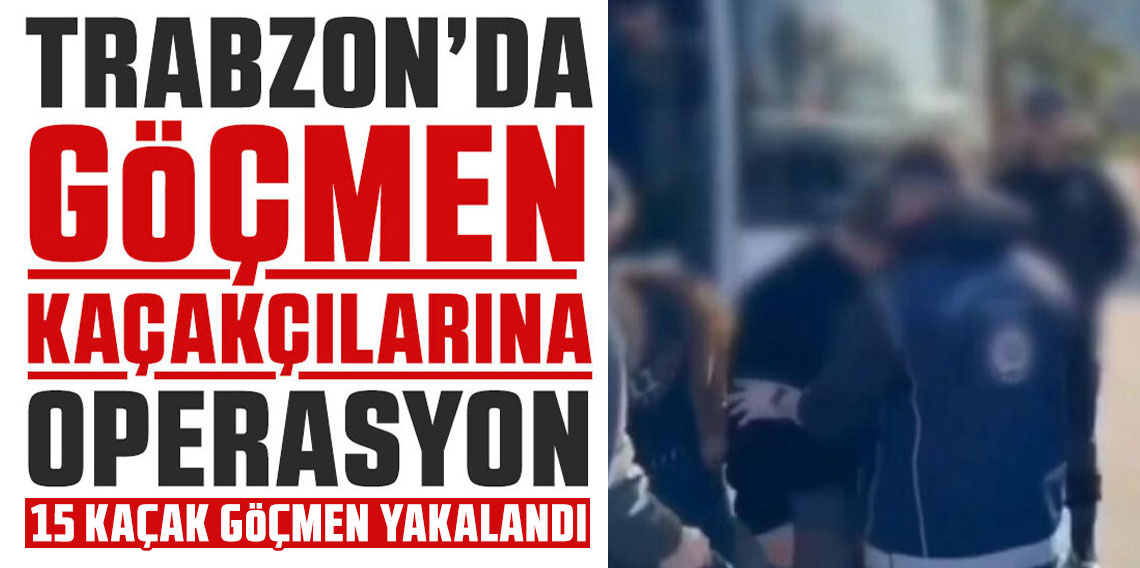 Trabzon’da Göçmen Kaçakçılığı Operasyonu: 15 Kaçak Göçmen Yakalandı, 7 Organizatör Hakkında İşlem Başlatıldı