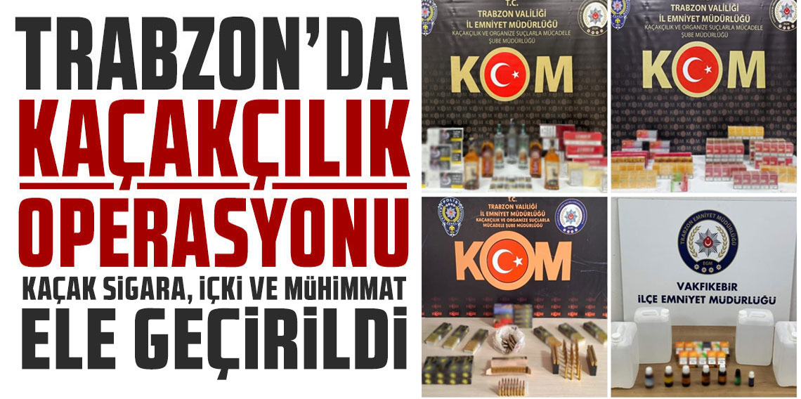 Trabzon’da Kaçakçılık Operasyonu: Kaçak Sigara, İçki ve Mühimmat Ele Geçirildi!