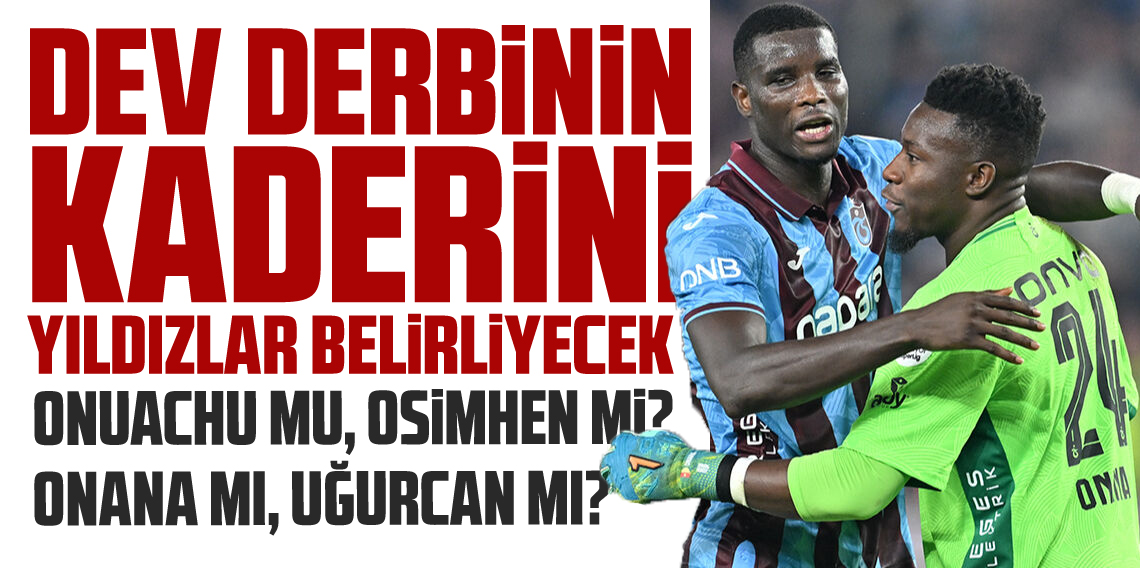 Dev derbi'de gözler bu yıldızlarda olacak?