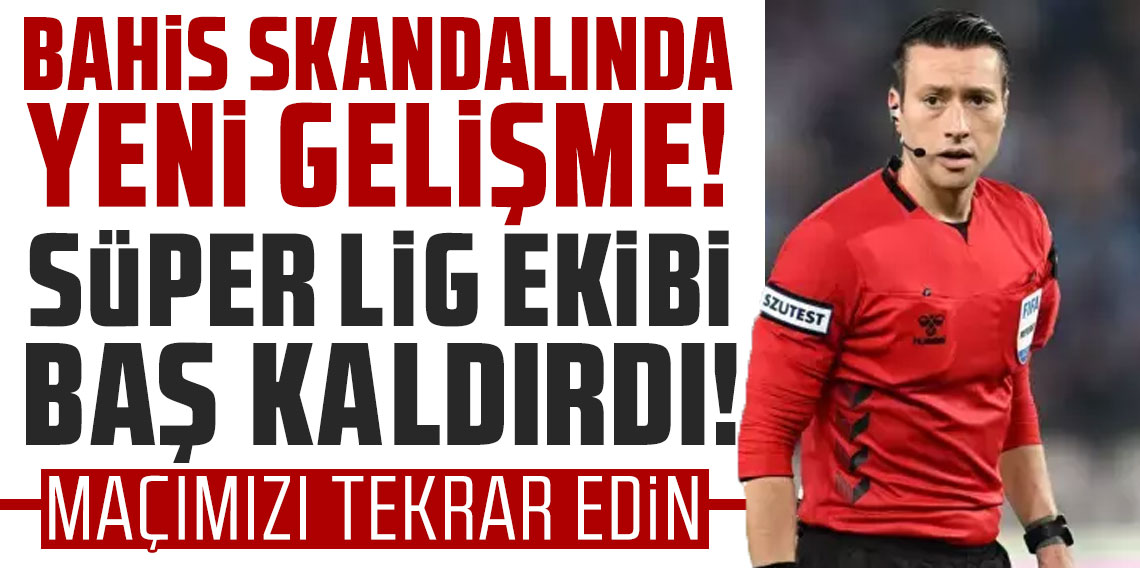 Bahis skandalında yeni gelişme! Süper Lig ekibi baş kaldırdı: Maçımızı tekrar edin