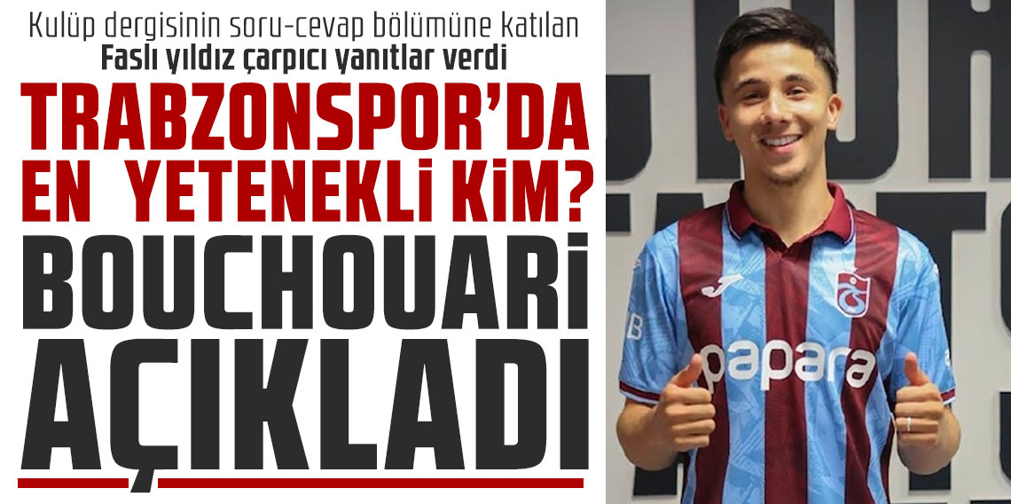 TRABZONSPOR’DA EN YETENEKLİ KİM? BOUCHOUARİ AÇIKLADI!