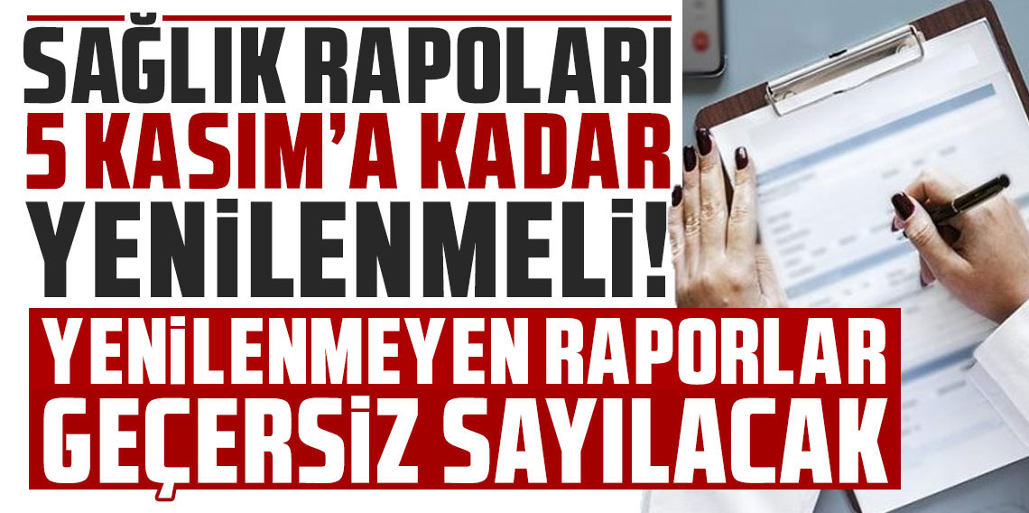 Sağlık raporları 5 Kasım'a kadar yenilenmeli: Yenilenmeyen raporlar geçersiz sayılacak