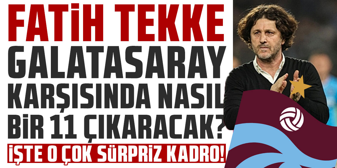 FATİH TEKKE, GALATASARAY KARŞISINDA NASIL BİR 11 ÇIKARACAK? İŞTE O ÇOK SÜRPRİZ KADRO!