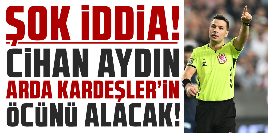 ŞOK İDDİA! CİHAN AYDIN, ARDA KARDEŞLER'İN ÖCÜNÜ ALACAK!