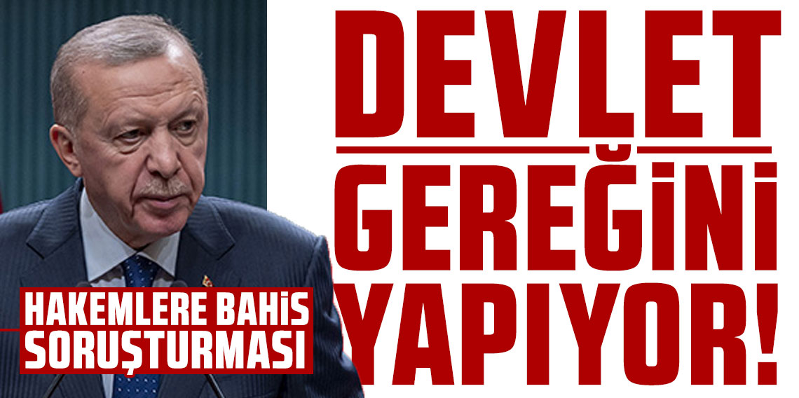 Hakemlere bahis soruşturması: Cumhurbaşkanı Erdoğan: Devlet gereğini yapıyor