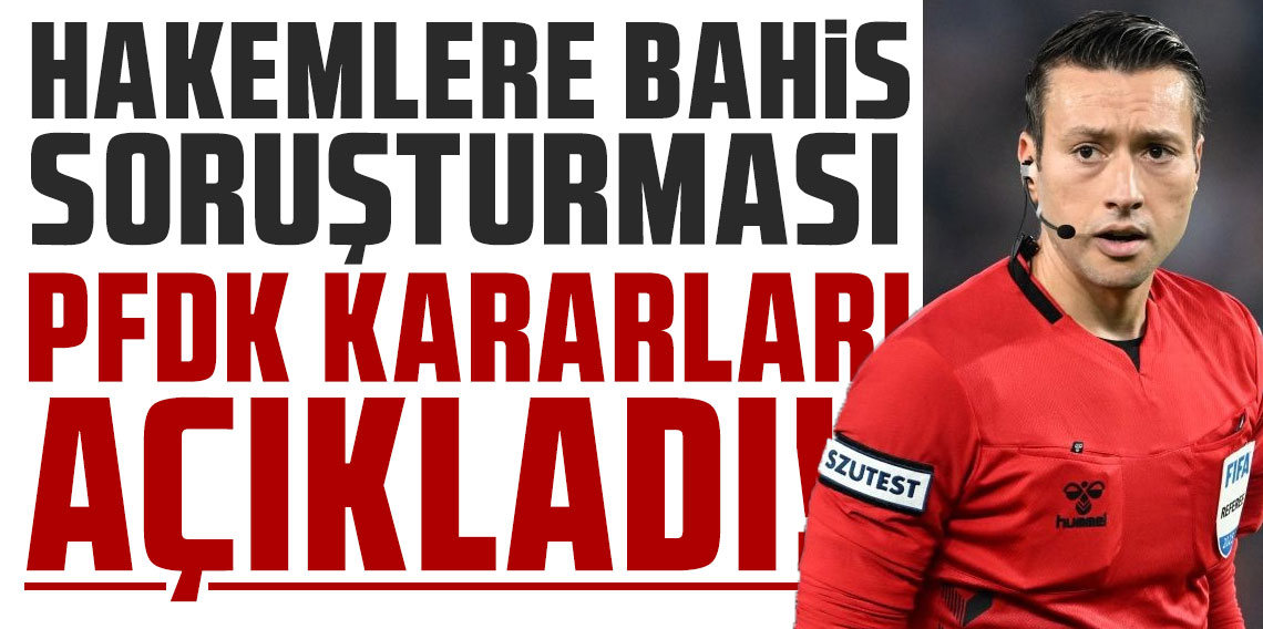 Hakemlere bahis soruşturması | PFDK kararları açıklandı: 12 ay hak mahrumiyeti cezası ve Zorbay Küçük açıklaması