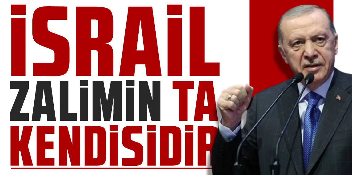 Cumhurbaşkanı Erdoğan: İsrail zalimin ta kendisidir