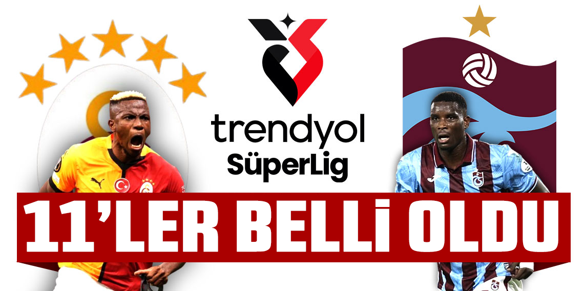 GALATASARAY-TRABZONSPOR! İLK 11’LER BELLİ OLDU! SÜRPRİZLER VAR