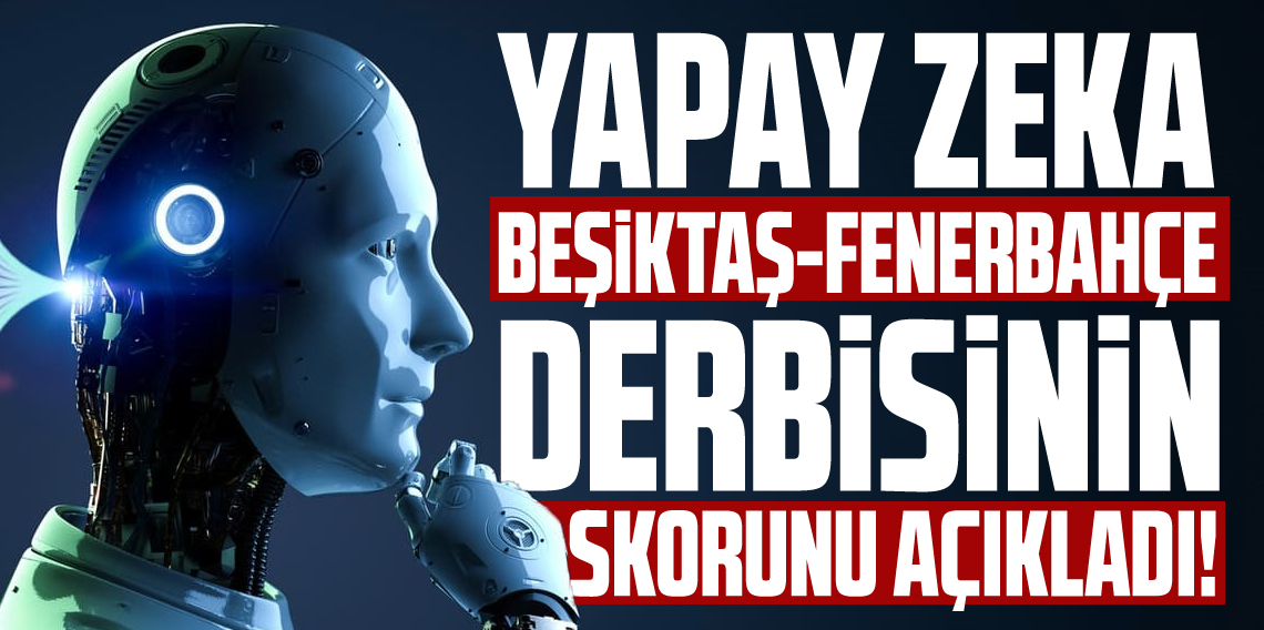 Yapay Zeka Derbinin Skorunu Açıkladı