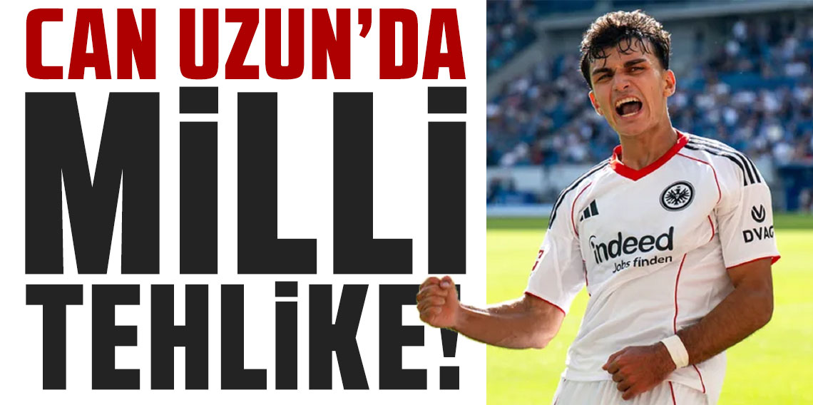 CAN UZUN’DA MİLLİ TEHLİKE!