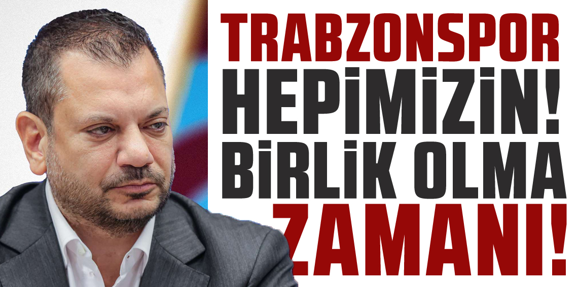 Ertuğrul Doğan; Trabzonspor Hepimizin! Birlik Olma Zamanı