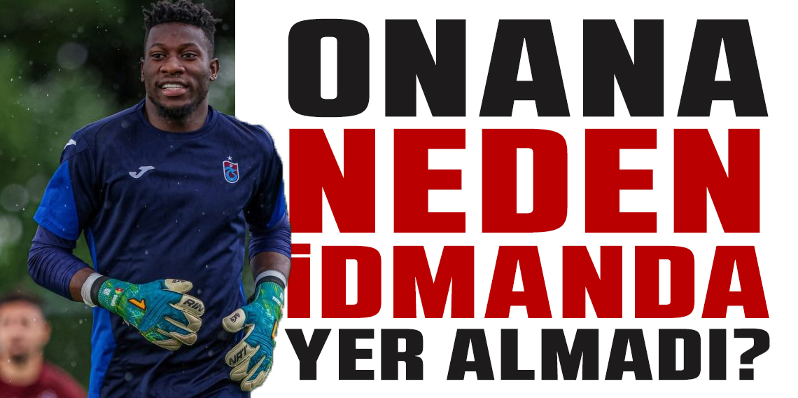 Onana neden idmana katılmadı?