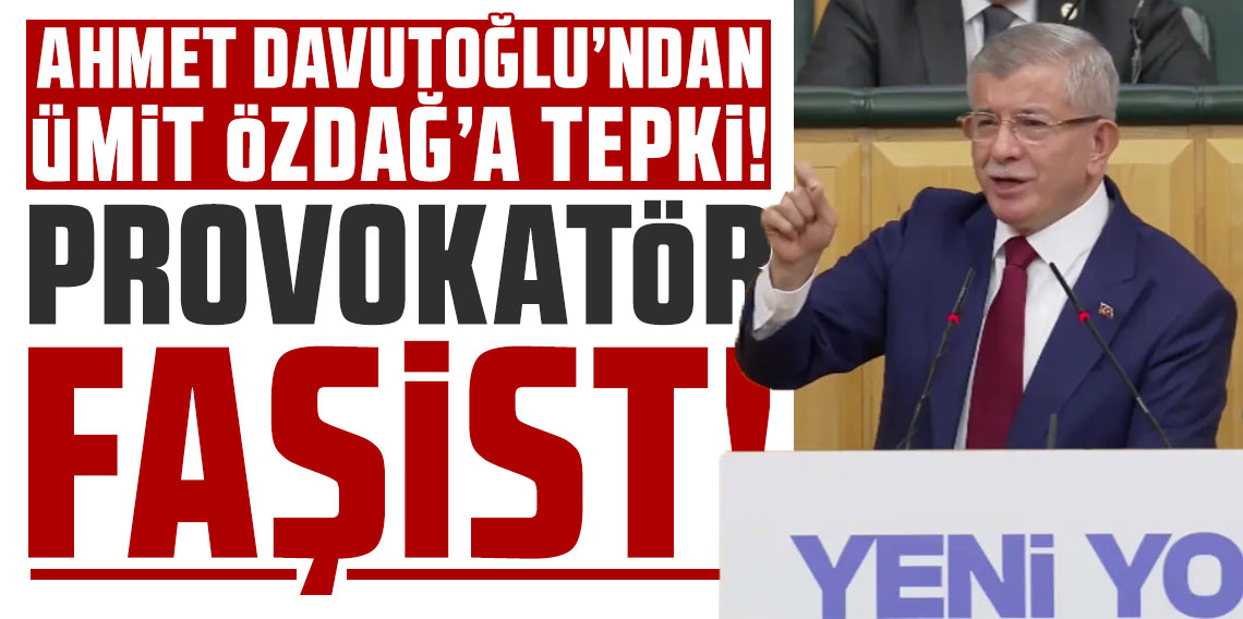Ahmet Davutoğlu'ndan Ümit Özdağ'a: Provokatör faşist