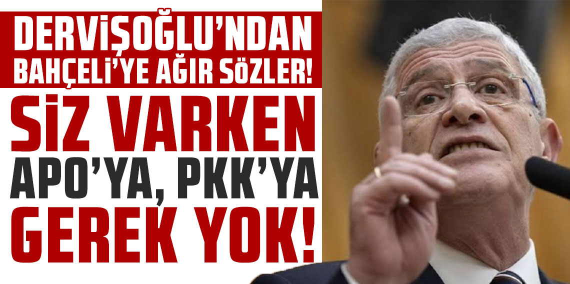 Dervişoğlu'ndan Bahçeli'ye ağır sözler: Siz varken Apo'ya, PKK'ya gerek yok
