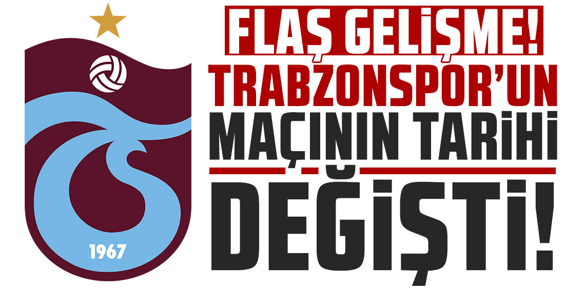 FLAŞ GELİŞME! TRABZONSPOR’UN MAÇ TARİHİ DEĞİŞTİ!