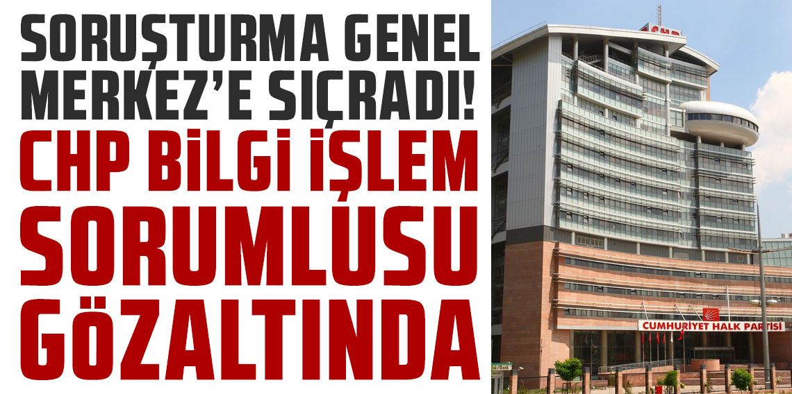 Soruşturma Genel Merkez’e sıçradı: CHP Bilgi İşlem Sorumlusu gözaltında